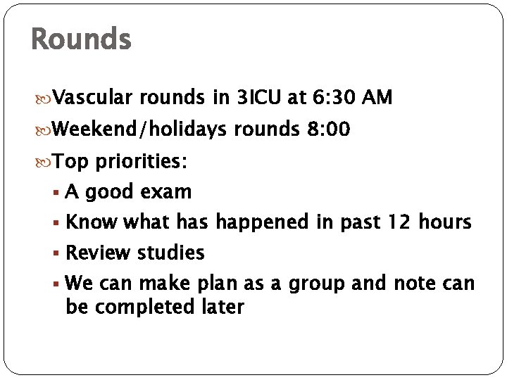 Rounds Vascular rounds in 3 ICU at 6: 30 AM Weekend/holidays rounds 8: 00