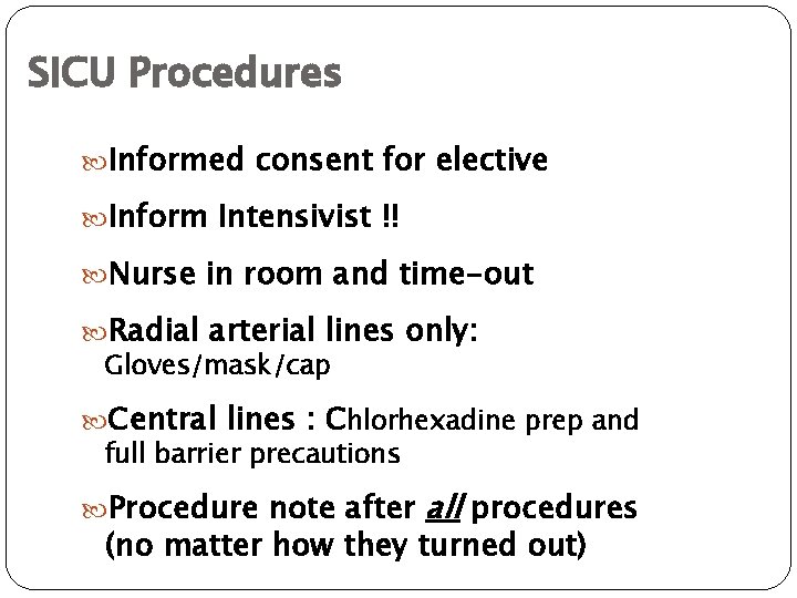SICU Procedures Informed consent for elective Inform Intensivist !! Nurse in room and time-out