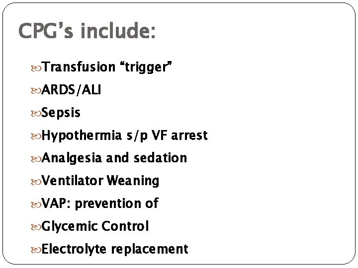CPG’s include: Transfusion “trigger” ARDS/ALI Sepsis Hypothermia s/p VF arrest Analgesia and sedation Ventilator