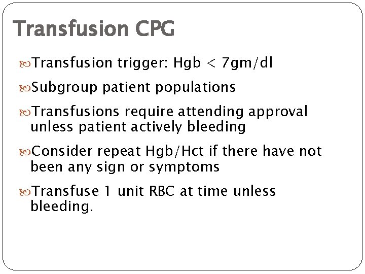 Transfusion CPG Transfusion trigger: Hgb < 7 gm/dl Subgroup patient populations Transfusions require attending