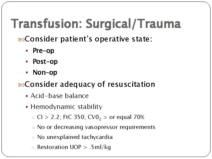 Transfusion: Surgical/Trauma Consider patient’s operative state: § Pre-op § Post-op § Non-op Consider adequacy