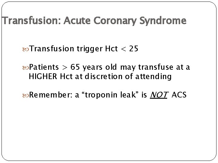 Transfusion: Acute Coronary Syndrome Transfusion trigger Hct < 25 Patients > 65 years old