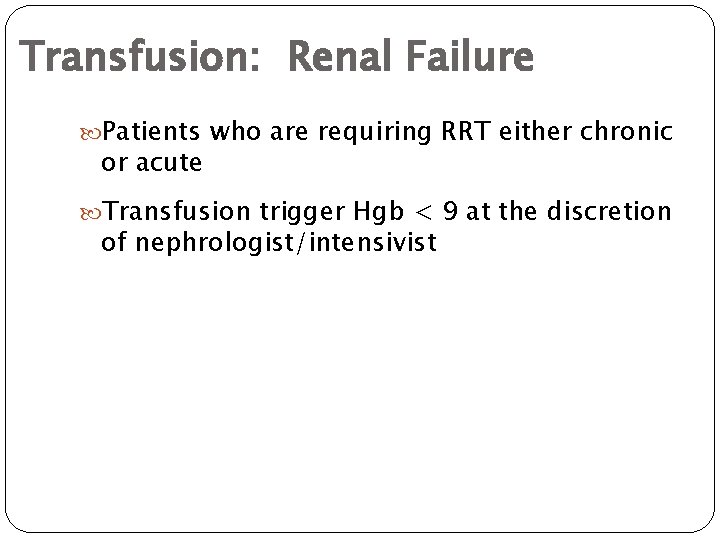Transfusion: Renal Failure Patients who are requiring RRT either chronic or acute Transfusion trigger