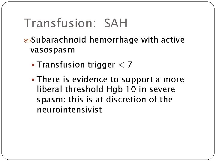 Transfusion: SAH Subarachnoid hemorrhage with active vasospasm § Transfusion trigger < 7 § There