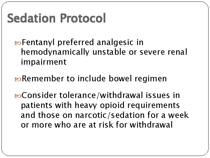 Sedation Protocol Fentanyl preferred analgesic in hemodynamically unstable or severe renal impairment Remember to