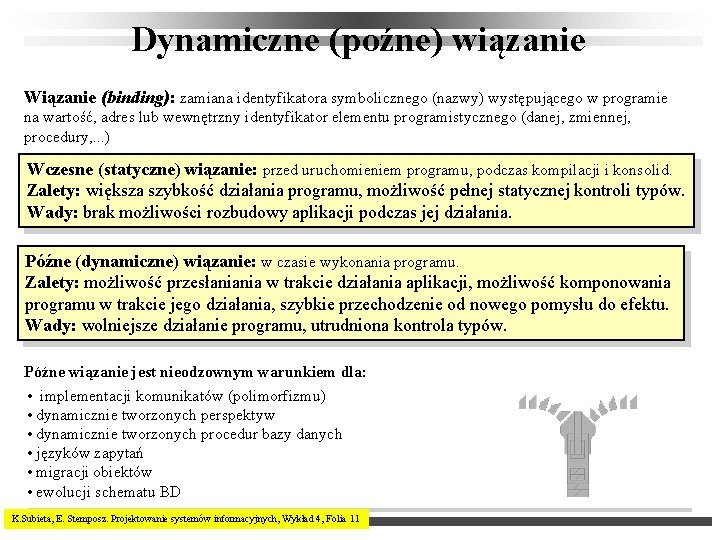 Dynamiczne (poźne) wiązanie Wiązanie (binding): zamiana identyfikatora symbolicznego (nazwy) występującego w programie na wartość,