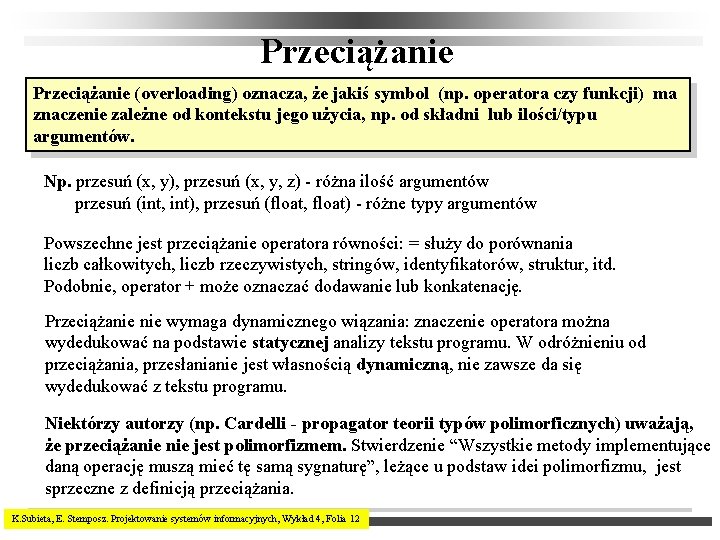 Przeciążanie (overloading) oznacza, że jakiś symbol (np. operatora czy funkcji) ma znaczenie zależne od