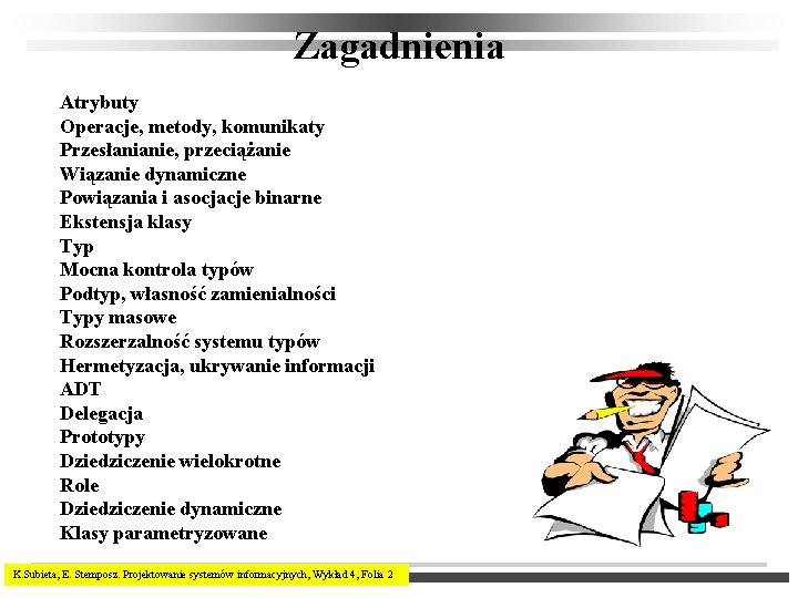 Zagadnienia Atrybuty Operacje, metody, komunikaty Przesłanianie, przeciążanie Wiązanie dynamiczne Powiązania i asocjacje binarne Ekstensja