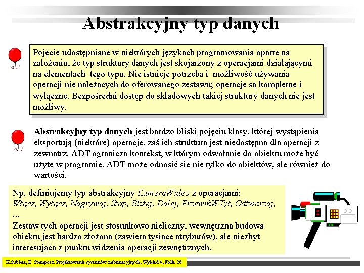 Abstrakcyjny typ danych Pojęcie udostępniane w niektórych językach programowania oparte na założeniu, że typ