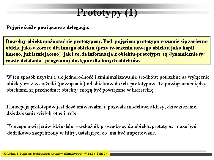 Prototypy (1) Pojęcie ściśle powiązane z delegacją. Dowolny obiekt może stać się prototypem. Pod