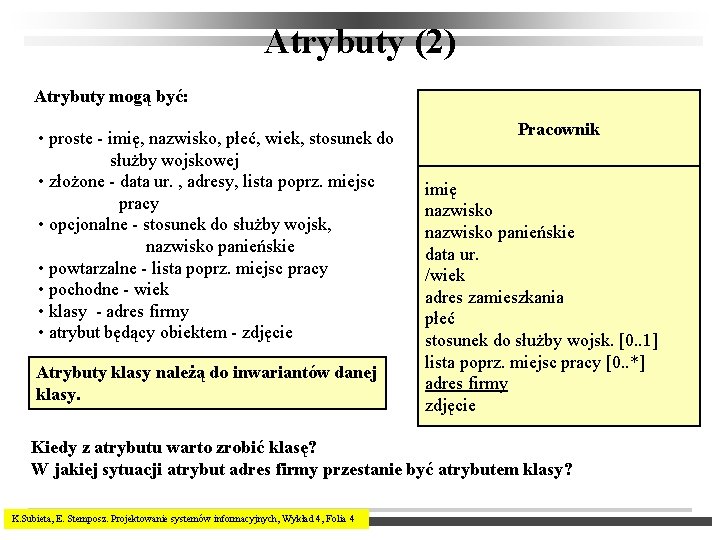 Atrybuty (2) Atrybuty mogą być: • proste - imię, nazwisko, płeć, wiek, stosunek do