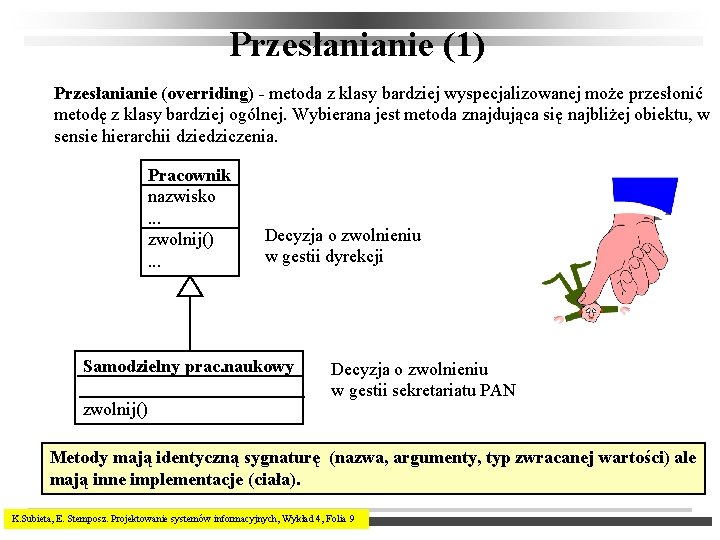 Przesłanianie (1) Przesłanianie (overriding) - metoda z klasy bardziej wyspecjalizowanej może przesłonić metodę z