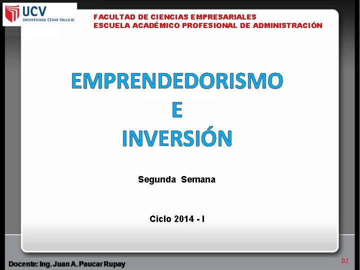 FACULTAD DE CIENCIAS EMPRESARIALES ESCUELA ACADÉMICO PROFESIONAL DE ADMINISTRACIÓN EMPRENDEDORISMO E INVERSIÓN Segunda Semana