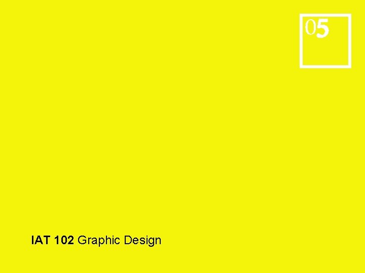 05 IAT 102 Graphic Design 