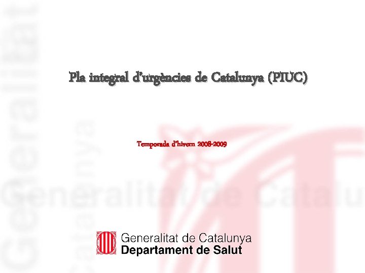 Pla integral d’urgències de Catalunya (PIUC) Temporada d’hivern 2008 -2009 Pla integral d’urgències de Catalunya (PIUC) Temporada d’hivern 2008 -2009