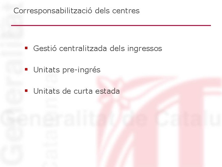 Corresponsabilització dels centres § Gestió centralitzada dels ingressos § Unitats pre-ingrés § Unitats de Corresponsabilització dels centres § Gestió centralitzada dels ingressos § Unitats pre-ingrés § Unitats de