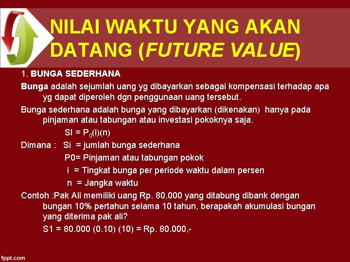 NILAI WAKTU YANG AKAN DATANG (FUTURE VALUE) 1. BUNGA SEDERHANA Bunga adalah sejumlah uang