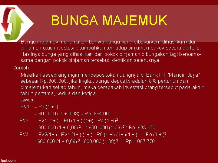 BUNGA MAJEMUK Bunga majemuk menunjukan bahwa bunga yang dibayarkan (dihasilkan) dari pinjaman atau investasi