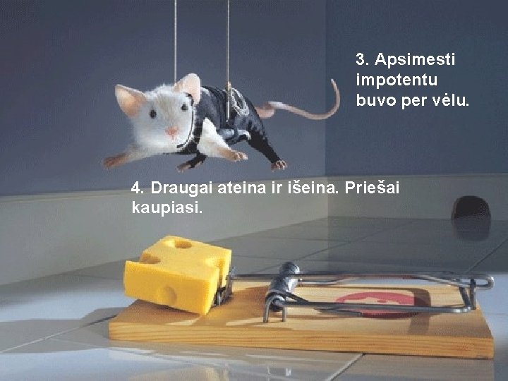 3. Apsimesti impotentu buvo per vėlu. 4. Draugai ateina ir išeina. Priešai kaupiasi. 