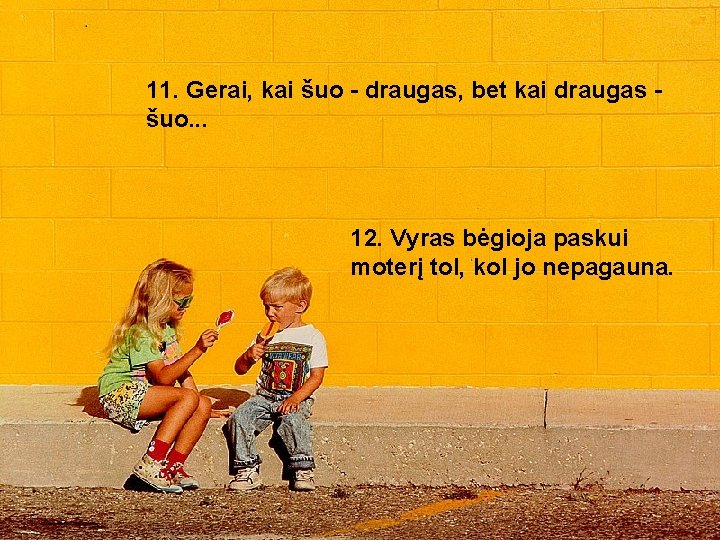11. Gerai, kai šuo - draugas, bet kai draugas šuo. . . 12. Vyras