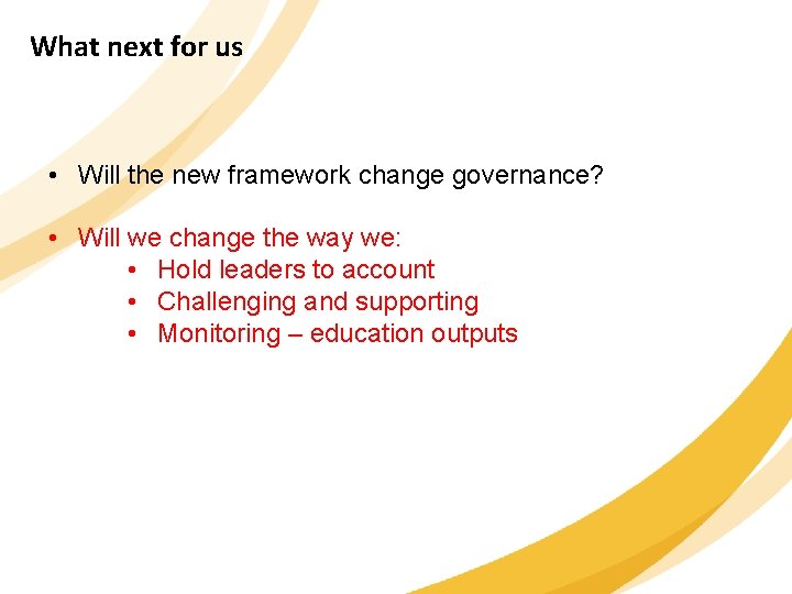 What next for us • Will the new framework change governance? • Will we