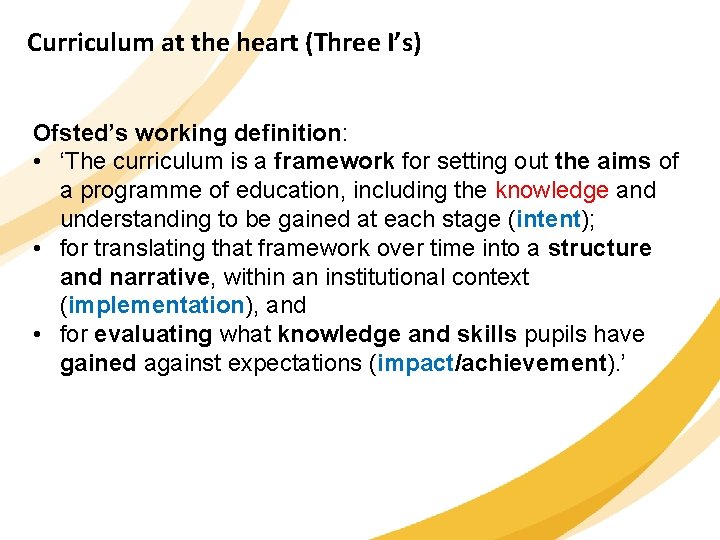 Curriculum at the heart (Three I’s) Ofsted’s working definition: • ‘The curriculum is a