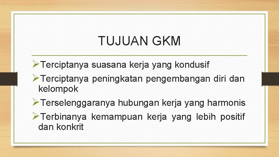 TUJUAN GKM ØTerciptanya suasana kerja yang kondusif ØTerciptanya peningkatan pengembangan diri dan kelompok ØTerselenggaranya