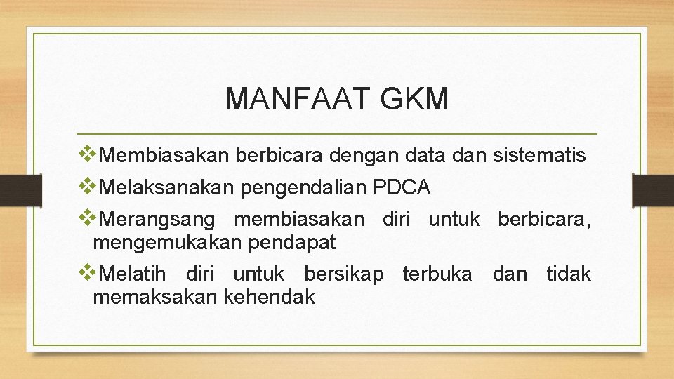 MANFAAT GKM v. Membiasakan berbicara dengan data dan sistematis v. Melaksanakan pengendalian PDCA v.