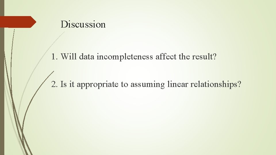 Discussion 1. Will data incompleteness affect the result? 2. Is it appropriate to assuming