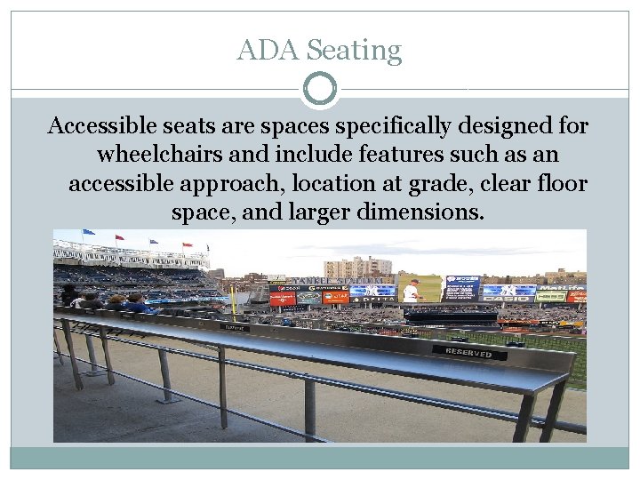 ADA Seating Accessible seats are spaces specifically designed for wheelchairs and include features such