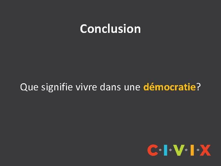 Conclusion Que signifie vivre dans une démocratie? 