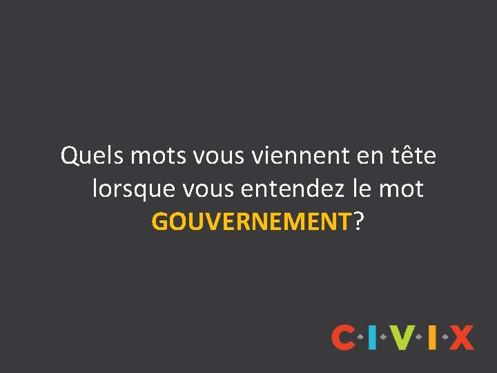 Quels mots vous viennent en tête lorsque vous entendez le mot GOUVERNEMENT? 