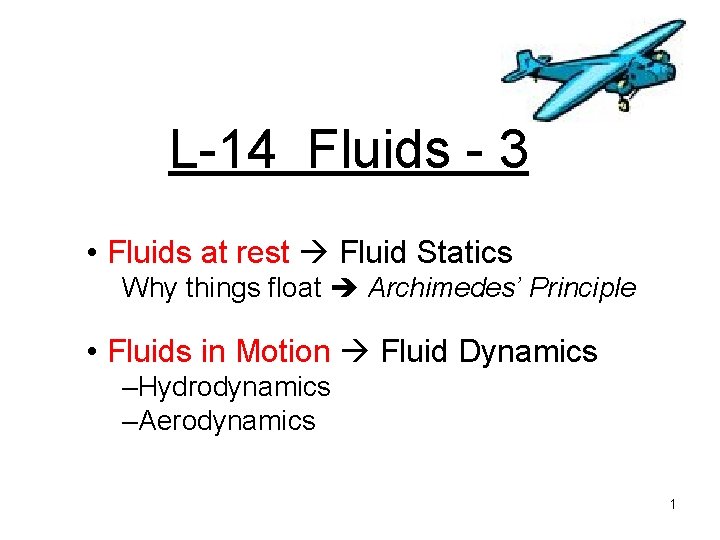 L-14 Fluids - 3 • Fluids at rest Fluid Statics Why things float Archimedes’