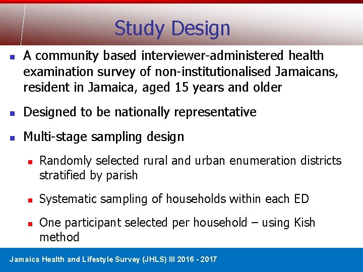 Study Design n A community based interviewer-administered health examination survey of non-institutionalised Jamaicans, resident