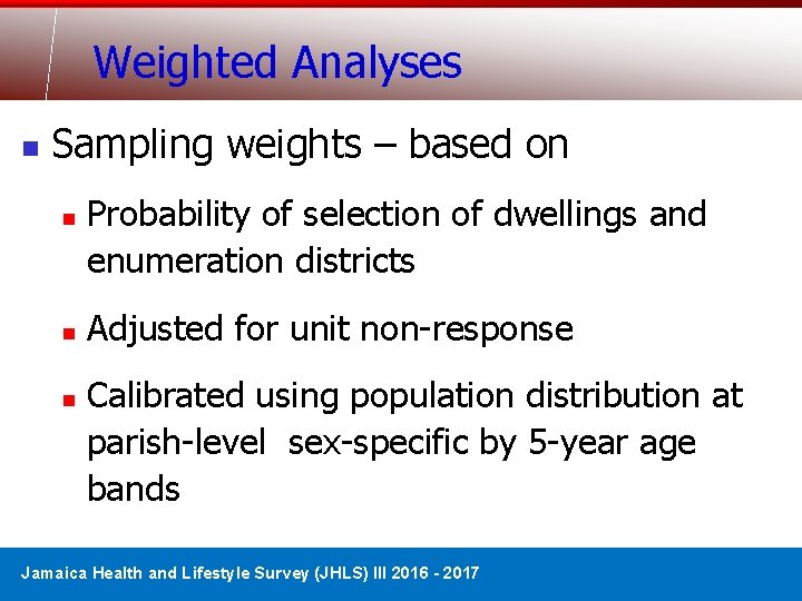 Weighted Analyses n Sampling weights – based on n Probability of selection of dwellings