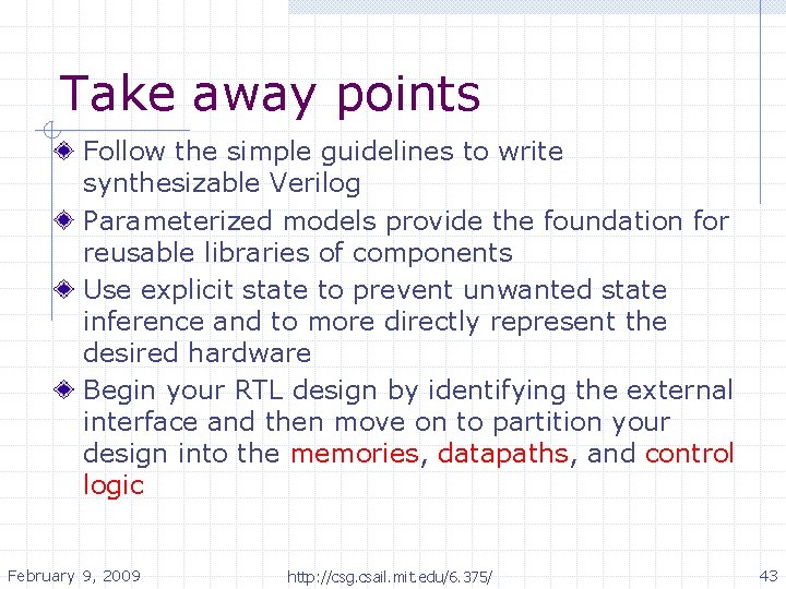 Take away points Follow the simple guidelines to write synthesizable Verilog Parameterized models provide