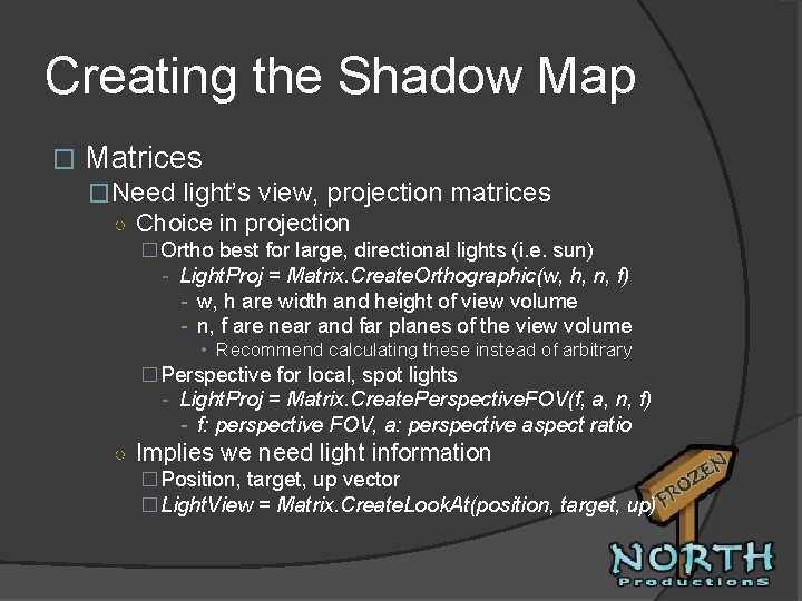 Creating the Shadow Map � Matrices �Need light’s view, projection matrices ○ Choice in
