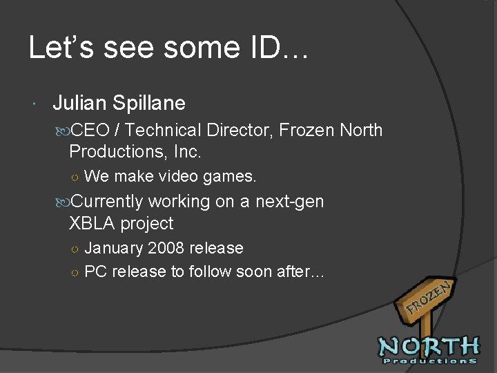 Let’s see some ID… Julian Spillane CEO / Technical Director, Frozen North Productions, Inc.