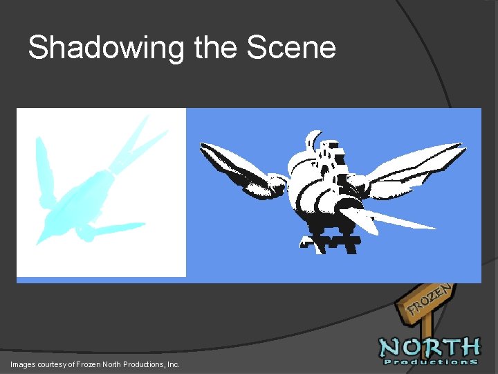 Shadowing the Scene Images courtesy of Frozen North Productions, Inc. 