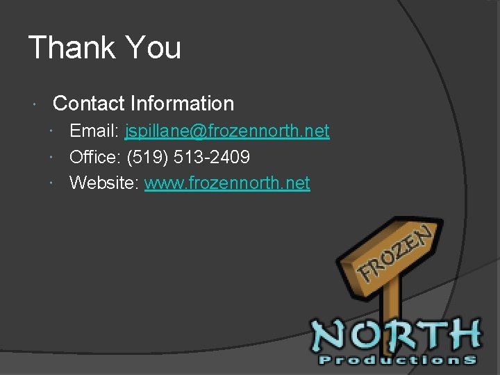 Thank You Contact Information Email: jspillane@frozennorth. net Office: (519) 513 -2409 Website: www. frozennorth.