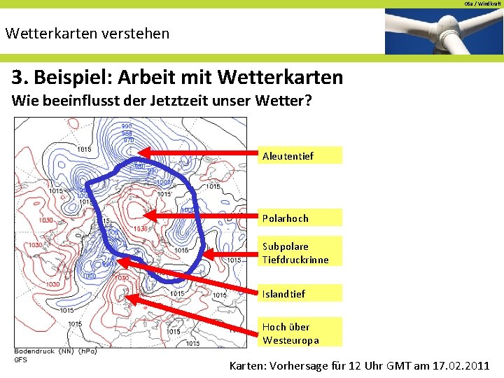 05 a / Windkraft Wetterkarten verstehen 3. Beispiel: Arbeit mit Wetterkarten Wie beeinflusst der