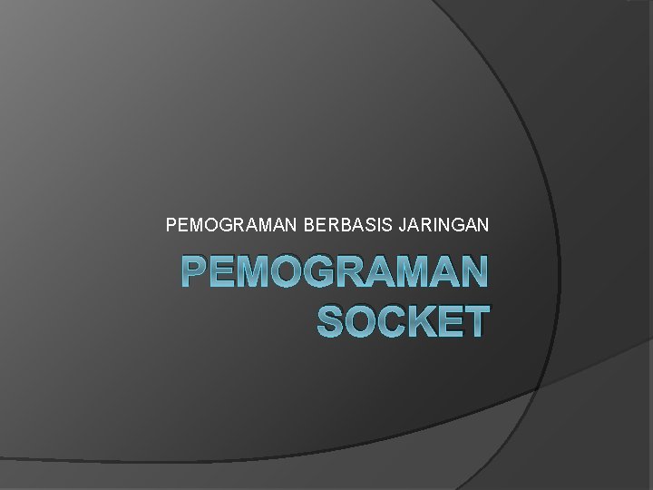 PEMOGRAMAN BERBASIS JARINGAN PEMOGRAMAN SOCKET 