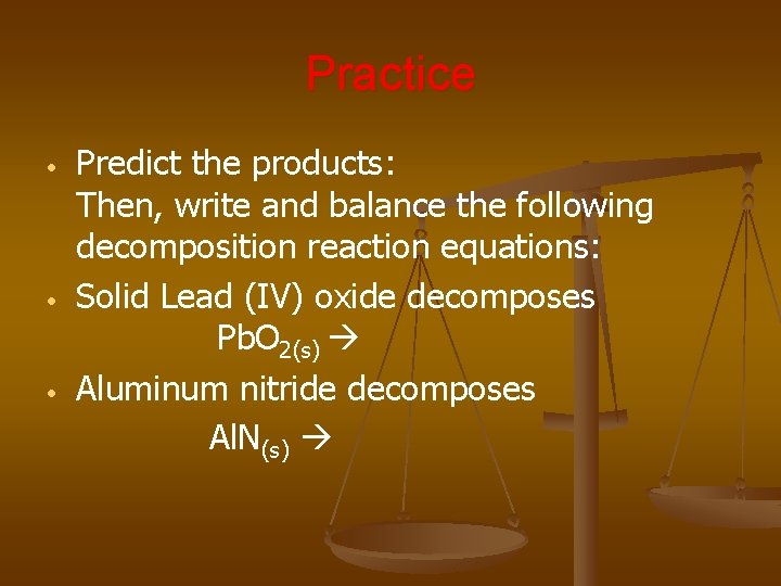 Practice • • • Predict the products: Then, write and balance the following decomposition