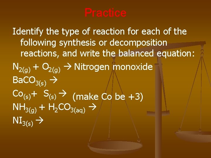 Practice Identify the type of reaction for each of the following synthesis or decomposition