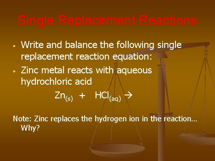 Single Replacement Reactions • • Write and balance the following single replacement reaction equation: