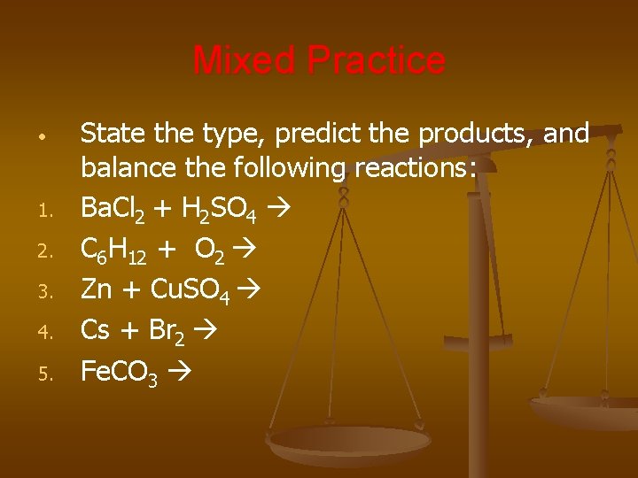 Mixed Practice • 1. 2. 3. 4. 5. State the type, predict the products,