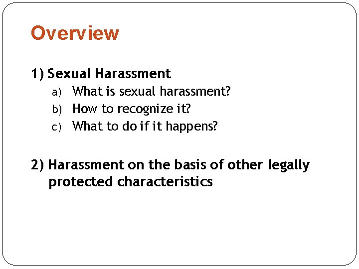 Overview 1) Sexual Harassment a) What is sexual harassment? b) How to recognize it? Overview 1) Sexual Harassment a) What is sexual harassment? b) How to recognize it?
