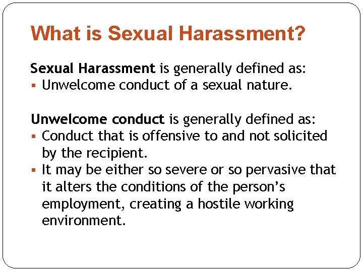 What is Sexual Harassment? Sexual Harassment is generally defined as: § Unwelcome conduct of What is Sexual Harassment? Sexual Harassment is generally defined as: § Unwelcome conduct of