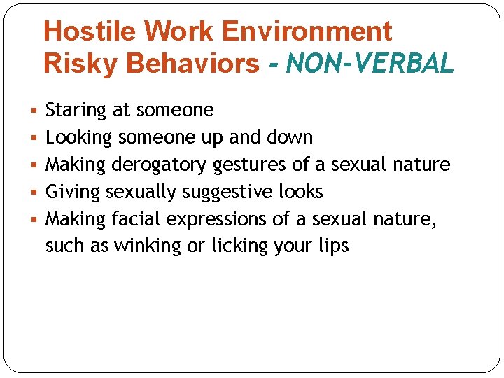 Hostile Work Environment Risky Behaviors - NON-VERBAL § Staring at someone § Looking someone Hostile Work Environment Risky Behaviors - NON-VERBAL § Staring at someone § Looking someone