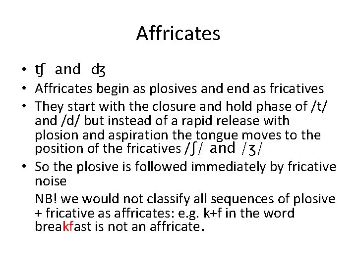 Affricates • ʧ and ʤ • Affricates begin as plosives and end as fricatives